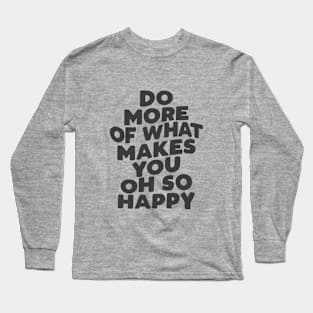 Do More of What Makes You Oh So Happy in Black and White Long Sleeve T-Shirt